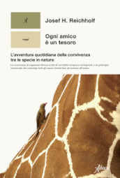 Ogni amico è un tesoro. L avventura quotidiana della convivenza tra le specie in natura