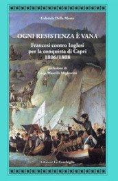 Ogni resistenza è vana. Francesi contro inglesi per la conquista di Capri 1806/1808