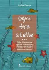 Ogni tre stelle. Fiabe liberamente ispirate a canzoni di Fabrizio De Andrè. Ediz. illustrata