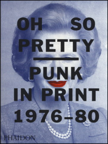 Oh so pretty punk in print (1976-1980). Ediz. a colori - Toby Mott