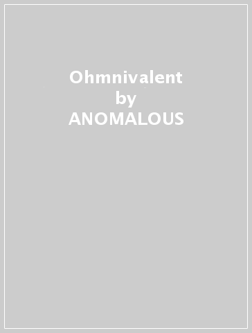 Ohmnivalent - ANOMALOUS
