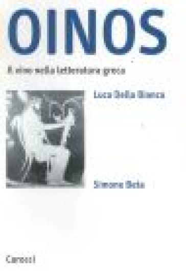 Oinos. Il vino nella letteratura greca - Luca Della Bianca - Simone Beta