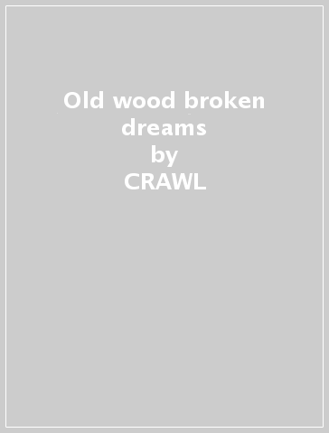 Old wood & broken dreams - CRAWL