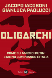 Oligarchi. Come gli amici di Putin stanno comprando l Italia