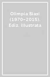 Olimpia Biasi (1970-2015). Ediz. illustrata