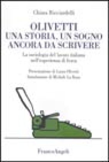 Olivetti: una storia, un sogno ancora da scrivere. La sociologia del lavoro italiana nell'esperienza di Ivrea - Chiara Ricciardelli