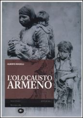 L Olocausto armeno. Ediz. illustrata