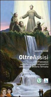 Oltre Assisi. Con Francesco nella terra dei protomartiri attraverso l Umbria Ternana