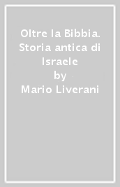 Oltre la Bibbia. Storia antica di Israele