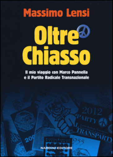 Oltre Chiasso. Il mio viaggio con Marco Pannella e il Partito Radicale transnazionale - Massimo Lensi