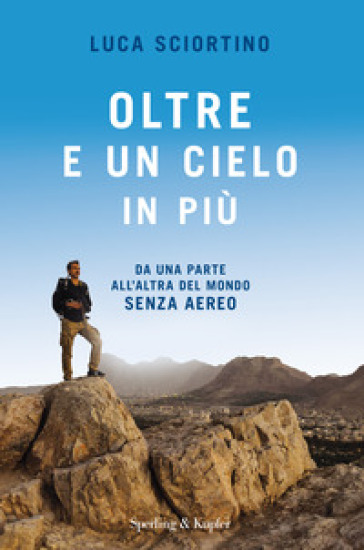 Oltre e un cielo in più. Da una parta all'altra del mondo senza aereo - Luca Sciortino