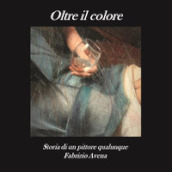 Oltre il colore. Storia di un pittore qualunque