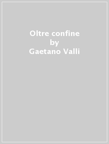 Oltre confine - Gaetano Valli