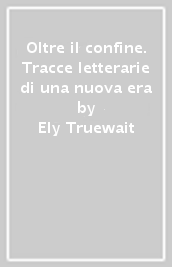 Oltre il confine. Tracce letterarie di una nuova era