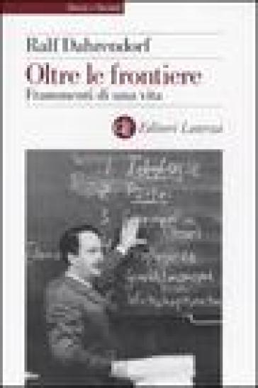 Oltre le frontiere. Frammenti di una vita - Ralf Dahrendorf