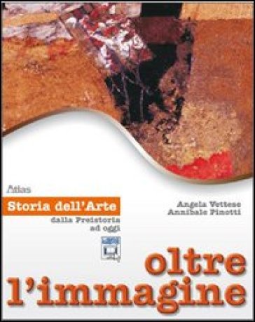 Oltre l'immagine. Storia dell'arte. Dalla preistoria ad oggi. Con 30 schede. Per la Scuola media. Con espansione online - Angela Vettese - Annibale Pinotti