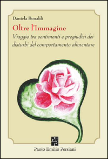 Oltre l'immagine. Viaggio tra sentimenti e pregiudizi dei disturbi del comportamento alimentare - Daniela Bonaldi