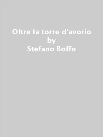 Oltre la torre d'avorio - Stefano Boffo