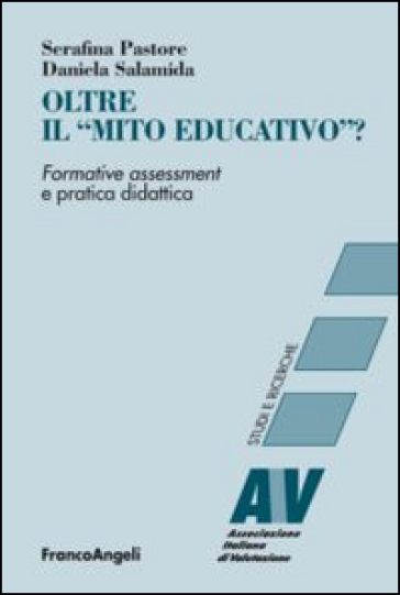 Oltre il «mito educativo»? Formative assessment e pratica didattica - Serafina Pastore - Daniela Salamida