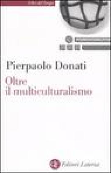 Oltre il multiculturalismo. La ragione relazionale per un mondo comune - Pierpaolo Donati