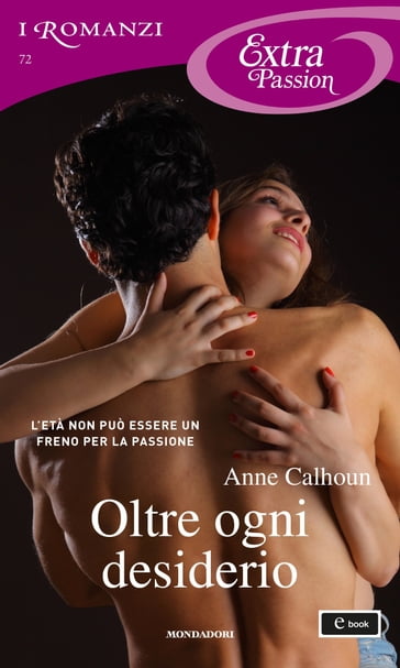 Oltre ogni desiderio (I Romanzi Extra Passion) - Anne Calhoun