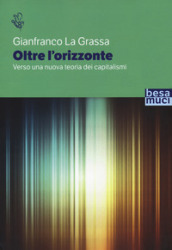 Oltre l orizzonte. Verso una nuova teoria dei capitalismi