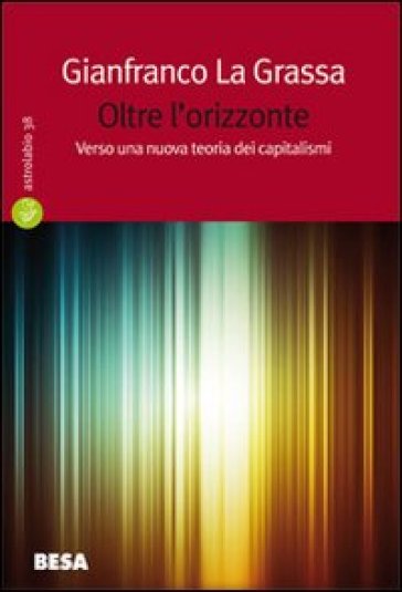 Oltre l'orizzonte. Verso una nuova teoria dei capitalismi - Gianfranco La Grassa