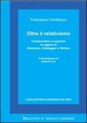 Oltre il relativismo. Comprendere e superare le ragioni di Nietzsche, Heidegger e Vattimo