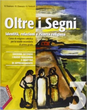 Oltre i segni. Identità, relazioni e ricerca religiosa. Per la Scuola media. Con espansione online. 3. - Rosanna Finamore - Rosario Chiarazzo - Alessandro Panizzoli