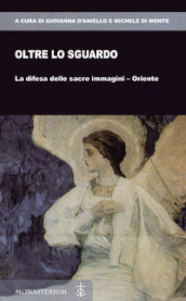 Oltre lo sguardo. La difesa delle sacre immagini-Oriente