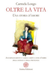 Oltre la vita. Una storia d amore. Accompagnamento e aldilà: limiti e zone d ombra della scienza e della psicologia