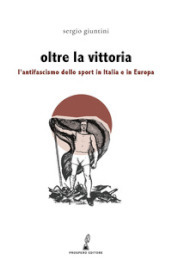 Oltre la vittoria. L antifascismo dello sport in Italia e in Europa