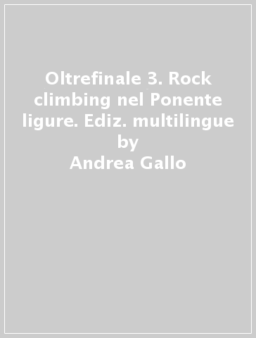 Oltrefinale 3. Rock climbing nel Ponente ligure. Ediz. multilingue - Andrea Gallo