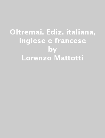 Oltremai. Ediz. italiana, inglese e francese - Lorenzo Mattotti