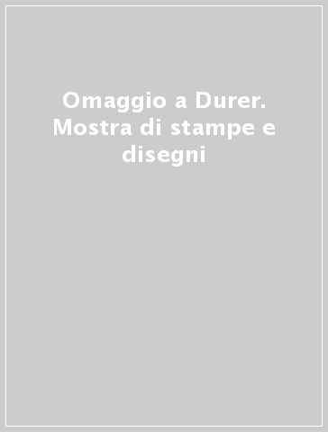 Omaggio a Durer. Mostra di stampe e disegni