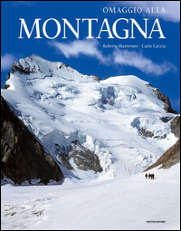 Omaggio alla montagna. Ediz. illustrata - Roberto Mantovani - Carlo Caccia