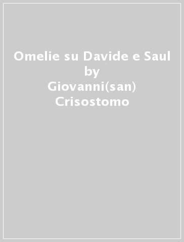 Omelie su Davide e Saul - Giovanni(san) Crisostomo