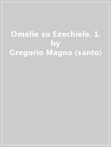 Omelie su Ezechiele. 1. - Gregorio Magno (santo)