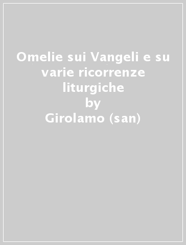 Omelie sui Vangeli e su varie ricorrenze liturgiche - Girolamo (san)