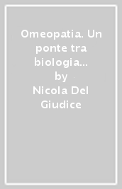 Omeopatia. Un ponte tra biologia e psicologia. Vent anni di ricerca della Fondazione omeopatica italiana