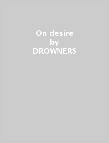 On desire - DROWNERS