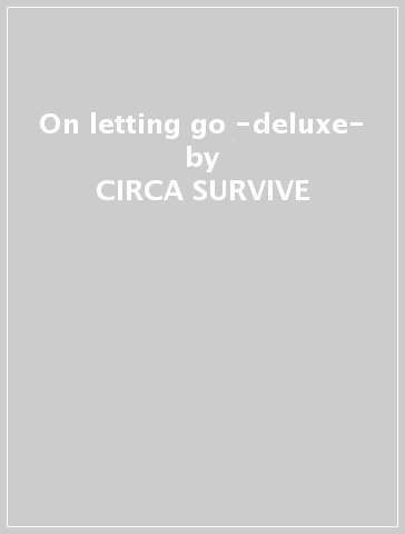 On letting go -deluxe- - CIRCA SURVIVE