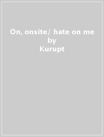 On, onsite/ hate on me - Kurupt