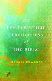 On the Perpetual Strangeness of the Bible