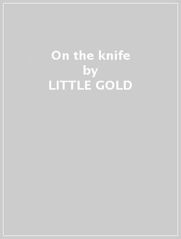 On the knife - LITTLE GOLD