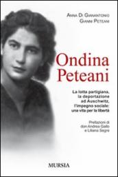 Ondina Peteani. La lotta partigiana, la deportazione ad Auschwitz, l impegno sociale: una vita per la libertà