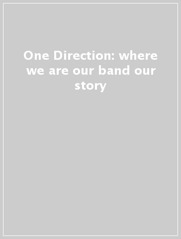 One Direction: where we are our band our story