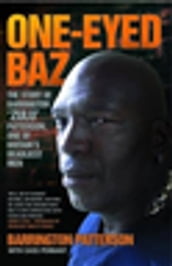 One-Eyed Baz - The Story of Barrington  Zulu  Patterson, One of Britain s Deadliest Men