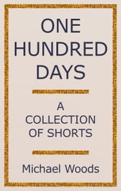 One Hundred Days: A Collection of Shorts