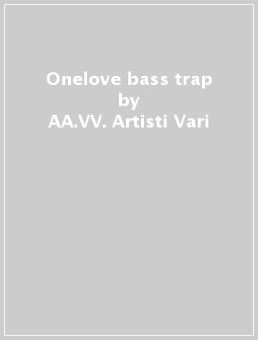 Onelove bass trap - AA.VV. Artisti Vari
